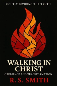 Rightly Dividing The Truth: Walking in Christ - Obediance and Transformation