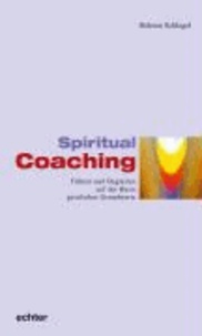 Spiritual Coaching - Führen und Begleiten auf der Basis geistlicher Grundwerte.