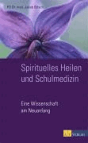 Spirituelles Heilen und Schulmedizin - Eine Wissenschaft am Neuanfang.