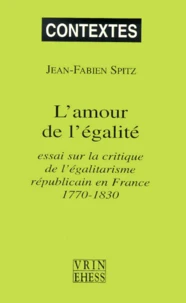 L'Amour De L'Egalite. Essai Sur La Critique De L'Egalitarisme Republicain En France, 1770-1830