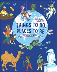 Things To Do, Places to Be Unusual Jobs in Unlikely Places /anglais
