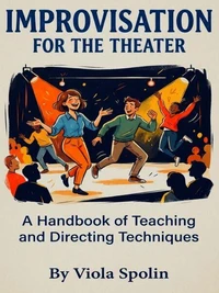 Improvisation for the Theater: A Handbook of Teaching and Directing Techniques
