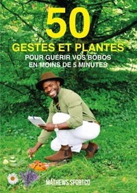 50 GESTES ET PLANTES pour guérir vos bobos en moins de 5 minutes