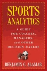 Sports Analytics: A Guide for Coaches, Managers, and Other Decision Makers