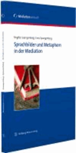 Sprachbilder und Metaphern in der Mediation - Mit einem Vorwort der Bundesjustizministerin Sabine Leutheusser-Schnarrenberger, MdB.