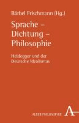 Sprache - Dichtung - Philosophie - Heidegger und der Deutsche Idealismus.
