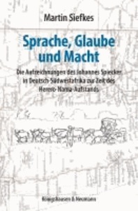 Sprache, Glaube und Macht - Die Aufzeichnungen des Johannes Spiecker in Deutsch-Südwestafrika zur Zeit des Herero-Nama-Aufstands.