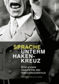 Sprache unterm Hakenkreuz - Eine andere Geschichte des Nationalsozialismus.