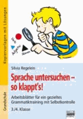 Sprache untersuchen - so klappt´s! 3./4. Klasse - Arbeitsblätter für ein gezieltes Grammatiktraining mit Selbstkontrolle.