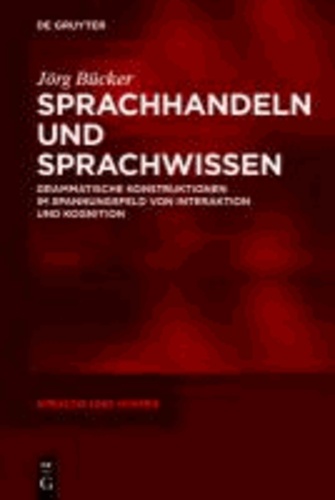 Sprachhandeln und Sprachwissen - Grammatische Konstruktionen im Spannungsfeld von Interaktion und Kognition.