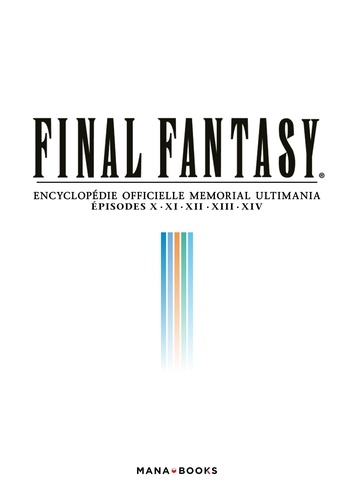 Final Fantasy. Encyclopédie officielle Memorial Ultimania Episodes X, XI, XII, XIII, XIV