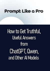 Prompt Like a Pro: How to Get Truthful, Useful Answers from ChatGPT, Qwen, and Other AI Models