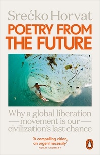 Srecko Horvat - Poetry from the Future - Why a Global Liberation Movement Is Our Civilisation's Last Chance.