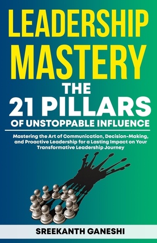  Sreekanth Ganeshi - Leadership Mastery: The 21 Pillars of Unstoppable Influence - Leadership Mastery, #4.