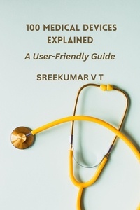  SREEKUMAR V T - 100 Medical Devices Explained: A User-Friendly Guide.