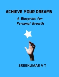  SREEKUMAR V T - Achieve Your Dreams: A Blueprint for Personal Growth.