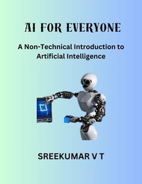  SREEKUMAR V T - AI for Everyone: A Non-Technical Introduction to Artificial Intelligence.