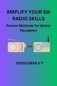 SREEKUMAR V T - Amplify Your SW Radio Skills: Proven Methods for Better Reception.