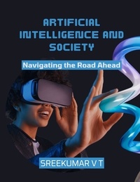  SREEKUMAR V T - Artificial Intelligence and Society: Navigating the Road Ahead.