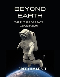  SREEKUMAR V T - Beyond Earth: The Future of Space Exploration.