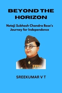  SREEKUMAR V T - Beyond the Horizon: Netaji Subhash Chandra Bose's Journey for Independence.