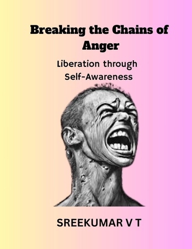  SREEKUMAR V T - Breaking the Chains of Anger: Liberation Through Self-Awareness.