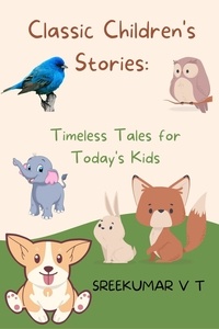  SREEKUMAR V T - Classic Children's Stories:  Timeless Tales for Today's Kids.