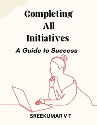  SREEKUMAR V T - Completing All Initiatives: A Guide to Success.