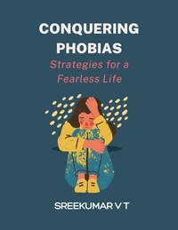  SREEKUMAR V T - Conquering Phobias: Strategies for a Fearless Life.