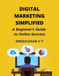  SREEKUMAR V T - Digital Marketing Simplified: A Beginner's Guide to Online Success.