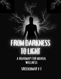  SREEKUMAR V T - From Darkness to Light: A Roadmap for Mental Wellness.