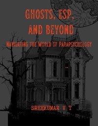  SREEKUMAR V T - Ghosts, ESP, and Beyond: Navigating the World of Parapsychology.