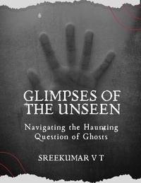  SREEKUMAR V T - Glimpses of the Unseen: Navigating the Haunting Question of Ghosts.