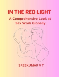  SREEKUMAR V T - In the Red Light: A Comprehensive Look at Sex Work Globally.