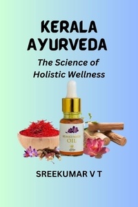  SREEKUMAR V T - Kerala Ayurveda:  The Science of Holistic Wellness.