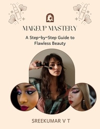  SREEKUMAR V T - Makeup Mastery: A Step-by-Step Guide to Flawless Beauty.