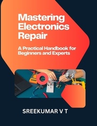  SREEKUMAR V T - Mastering Electronics Repair: A Practical Handbook for Beginners and Experts.