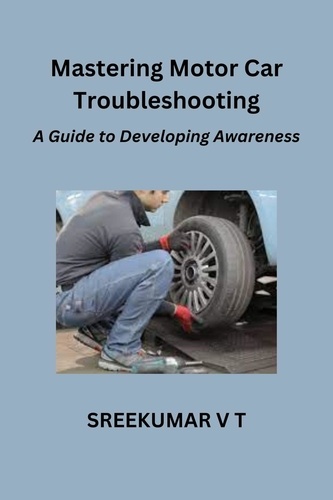  SREEKUMAR V T - Mastering Motor Car Troubleshooting: A Guide to Developing Awareness.