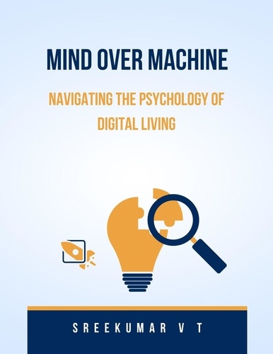  SREEKUMAR V T - Mind Over Machine: Navigating the Psychology of Digital Living.