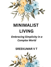  SREEKUMAR V T - Minimalist Living: Embracing Simplicity in a Complex World.