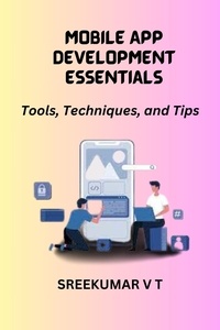  SREEKUMAR V T - Mobile App Development Essentials: Tools, Techniques, and Tips.