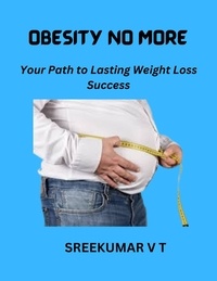  SREEKUMAR V T - Obesity No More: Your Path to Lasting Weight Loss Success.