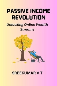  SREEKUMAR V T - PASSIVE INCOME REVOLUTION: Unlocking Online Wealth Streams.