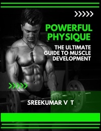  SREEKUMAR V T - Powerful Physique: The Ultimate Guide to Muscle Development.