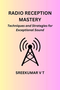  SREEKUMAR V T - Radio Reception Mastery: Techniques and Strategies for Exceptional Sound.
