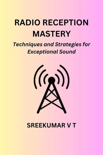  SREEKUMAR V T - Radio Reception Mastery: Techniques and Strategies for Exceptional Sound.