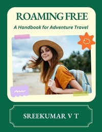  SREEKUMAR V T - Roaming Free: A Handbook for Adventure Travel.