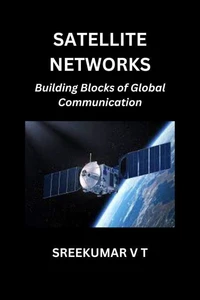 Satellite Networks: Building Blocks of Global Communication