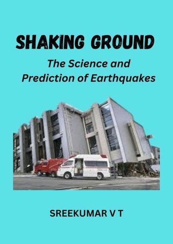  SREEKUMAR V T - Shaking Ground: The Science and Prediction of Earthquakes.