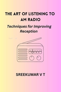  SREEKUMAR V T - The Art of Listening to AM Radio: Techniques for Improving Reception.